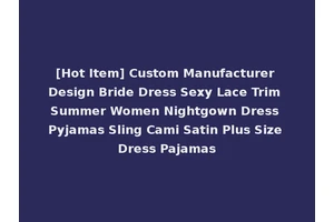 [Hot Item] Custom Manufacturer Design Bride Dress Sexy Lace Trim Summer Women Nightgown Dress Pyjamas Sling Cami Satin Plus Size Dress Pajamas