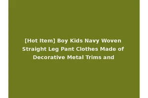 [Hot Item] Boy Kids Navy Woven Straight Leg Pant Clothes Made of Decorative Metal Trims and