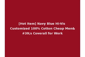 [Hot Item] Navy Blue Hi-Vis Customized 100% Cotton Cheap Men's Coverall for Work
