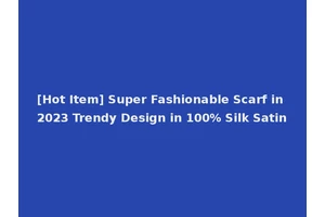 [Hot Item] Super Fashionable Scarf in 2023 Trendy Design in 100% Silk Satin