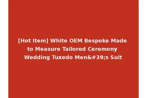 [Hot Item] White OEM Bespoke Made to Measure Tailored Ceremony Wedding Tuxedo Men's Suit