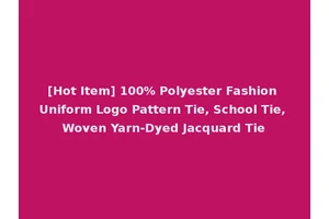[Hot Item] 100% Polyester Fashion Uniform Logo Pattern Tie, School Tie, Woven Yarn-Dyed Jacquard Tie