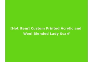 [Hot Item] Custom Printed Acrylic and Wool Blended Lady Scarf