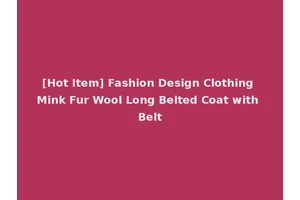 [Hot Item] Fashion Design Clothing Mink Fur Wool Long Belted Coat with Belt