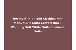 [Hot Item] High End Clothing Mtm Men's Suits Custom Black Wedding Suit White Suits Business Suits