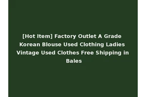 [Hot Item] Factory Outlet A Grade Korean Blouse Used Clothing Ladies Vintage Used Clothes Free Shipping in Bales