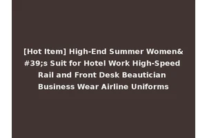 [Hot Item] High-End Summer Women's Suit for Hotel Work High-Speed Rail and Front Desk Beautician Business Wear Airline Uniforms