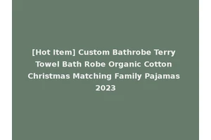 [Hot Item] Custom Bathrobe Terry Towel Bath Robe Organic Cotton Christmas Matching Family Pajamas 2023