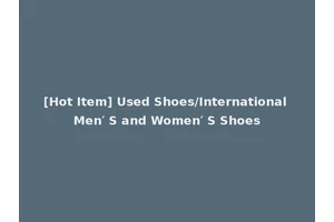 [Hot Item] Used Shoes/International Men′ S and Women′ S Shoes