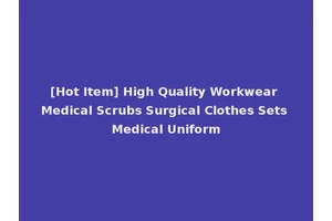 [Hot Item] High Quality Workwear Medical Scrubs Surgical Clothes Sets Medical Uniform