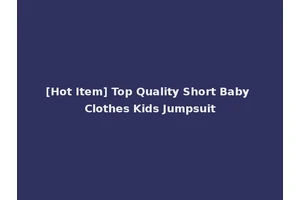 [Hot Item] Top Quality Short Baby Clothes Kids Jumpsuit