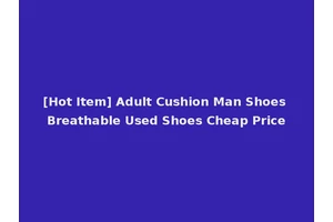 [Hot Item] Adult Cushion Man Shoes Breathable Used Shoes Cheap Price