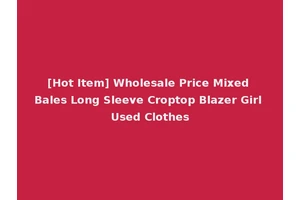 [Hot Item] Wholesale Price Mixed Bales Long Sleeve Croptop Blazer Girl Used Clothes