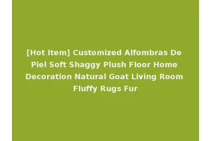 [Hot Item] Customized Alfombras De Piel Soft Shaggy Plush Floor Home Decoration Natural Goat Living Room Fluffy Rugs Fur