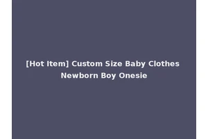 [Hot Item] Custom Size Baby Clothes Newborn Boy Onesie