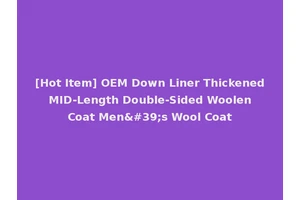[Hot Item] OEM Down Liner Thickened MID-Length Double-Sided Woolen Coat Men's Wool Coat