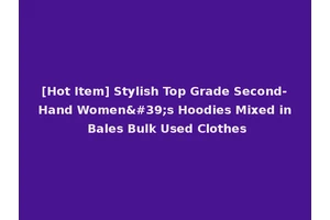 [Hot Item] Stylish Top Grade Second-Hand Women's Hoodies Mixed in Bales Bulk Used Clothes
