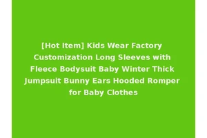 [Hot Item] Kids Wear Factory Customization Long Sleeves with Fleece Bodysuit Baby Winter Thick Jumpsuit Bunny Ears Hooded Romper for Baby Clothes