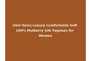 [Hot Item] Luxury Comfortable Soft 100% Mulberry Silk Pajamas for Women