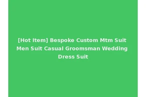 [Hot Item] Bespoke Custom Mtm Suit Men Suit Casual Groomsman Wedding Dress Suit