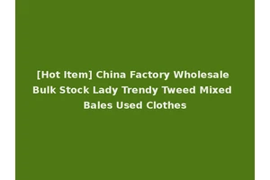 [Hot Item] China Factory Wholesale Bulk Stock Lady Trendy Tweed Mixed Bales Used Clothes