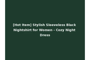[Hot Item] Stylish Sleeveless Black Nightshirt for Women - Cozy Night Dress