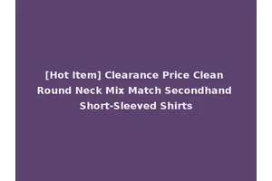 [Hot Item] Clearance Price Clean Round Neck Mix Match Secondhand Short-Sleeved Shirts