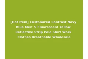 [Hot Item] Customized Contrast Navy Blue Men′ S Fluorescent Yellow Reflective Strip Polo Shirt Work Clothes Breathable Wholesale