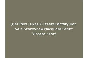 [Hot Item] Over 20 Years Factory Hot Sale Scarf/Shawl/Jacquard Scarf/Viscose Scarf