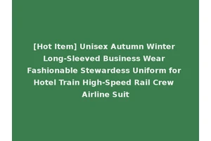 [Hot Item] Unisex Autumn Winter Long-Sleeved Business Wear Fashionable Stewardess Uniform for Hotel Train High-Speed Rail Crew Airline Suit
