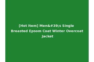 [Hot Item] Men's Single Breasted Epsom Coat Winter Overcoat Jacket