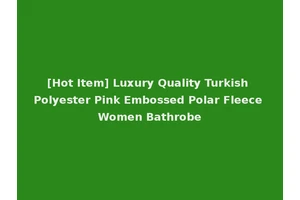 [Hot Item] Luxury Quality Turkish Polyester Pink Embossed Polar Fleece Women Bathrobe