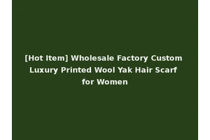 [Hot Item] Wholesale Factory Custom Luxury Printed Wool Yak Hair Scarf for Women