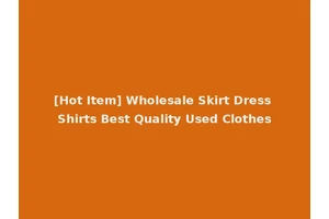 [Hot Item] Wholesale Skirt Dress Shirts Best Quality Used Clothes
