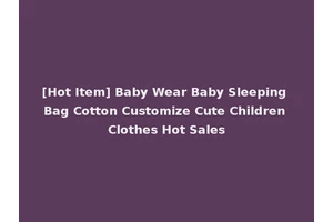 [Hot Item] Baby Wear Baby Sleeping Bag Cotton Customize Cute Children Clothes Hot Sales