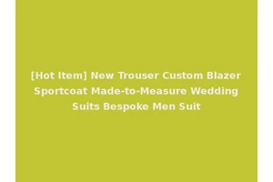 [Hot Item] New Trouser Custom Blazer Sportcoat Made-to-Measure Wedding Suits Bespoke Men Suit