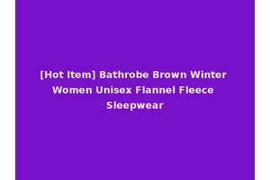 [Hot Item] Bathrobe Brown Winter Women Unisex Flannel Fleece Sleepwear