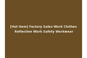[Hot Item] Factory Sales Work Clothes Reflective Work Safety Workwear
