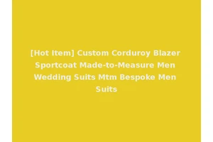 [Hot Item] Custom Corduroy Blazer Sportcoat Made-to-Measure Men Wedding Suits Mtm Bespoke Men Suits