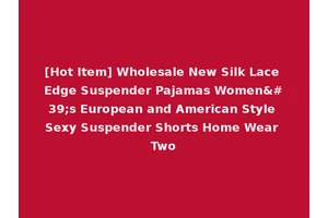 [Hot Item] Wholesale New Silk Lace Edge Suspender Pajamas Women's European and American Style Sexy Suspender Shorts Home Wear Two