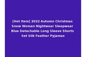 [Hot Item] 2022 Autumn Christmas Snow Woman Nightwear Sleepwear Blue Detachable Long Sleeve Shorts Set Silk Feather Pyjamas