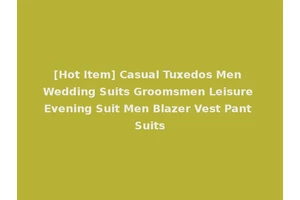 [Hot Item] Casual Tuxedos Men Wedding Suits Groomsmen Leisure Evening Suit Men Blazer Vest Pant Suits