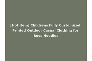 [Hot Item] Childrens Fully Customized Printed Outdoor Casual Clothing for Boys Hoodies