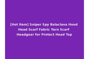 [Hot Item] Sniper Spy Balaclava Hood Head Scarf Fabric Yarn Scarf Headgear for Protect Head Top