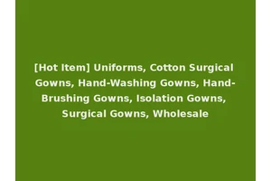 [Hot Item] Uniforms, Cotton Surgical Gowns, Hand-Washing Gowns, Hand-Brushing Gowns, Isolation Gowns, Surgical Gowns, Wholesale