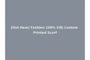 [Hot Item] Fashion 100% Silk Custom Printed Scarf