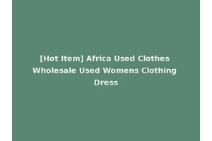 [Hot Item] Africa Used Clothes Wholesale Used Womens Clothing Dress