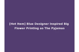 [Hot Item] Blue Designer Inspired Big Flower Printing as The Pyjamas