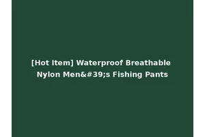 [Hot Item] Waterproof Breathable Nylon Men's Fishing Pants
