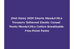 [Hot Item] OEM Shorts Men's Trousers Tethered Elastic Casual Pants Men's Cotton Breathable Five-Point Pants